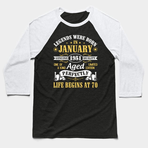Legends Were Born In January 1951 Genuine Quality Aged Perfectly Life Begins At 70 Years Birthday Baseball T-Shirt by DainaMotteut